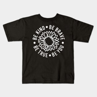 Be kind Be Brave Be True Be You , Inspirational , Positive Vibe , Motivational , Gift , Sunflower Kids T-Shirt